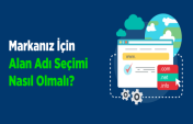 Markanız İçin Doğru Alan Adı Seçimi Nasıl Olmalı?